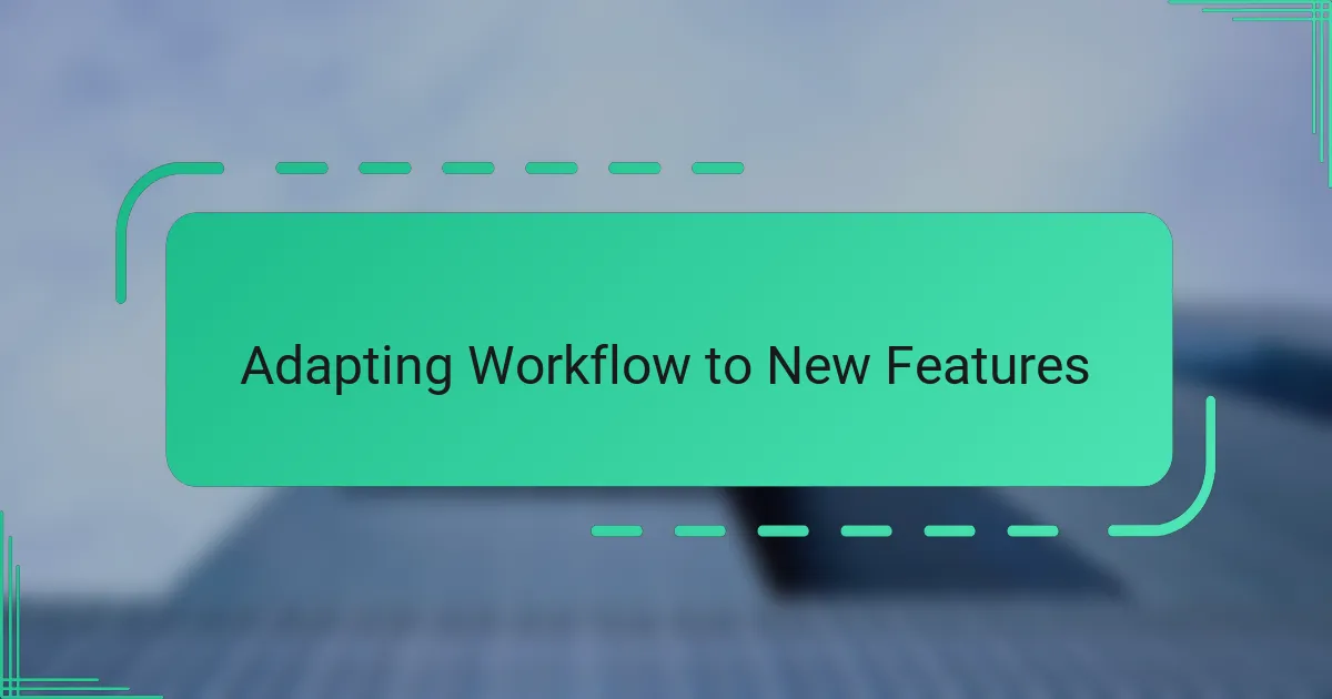 Adapting Workflow to New Features