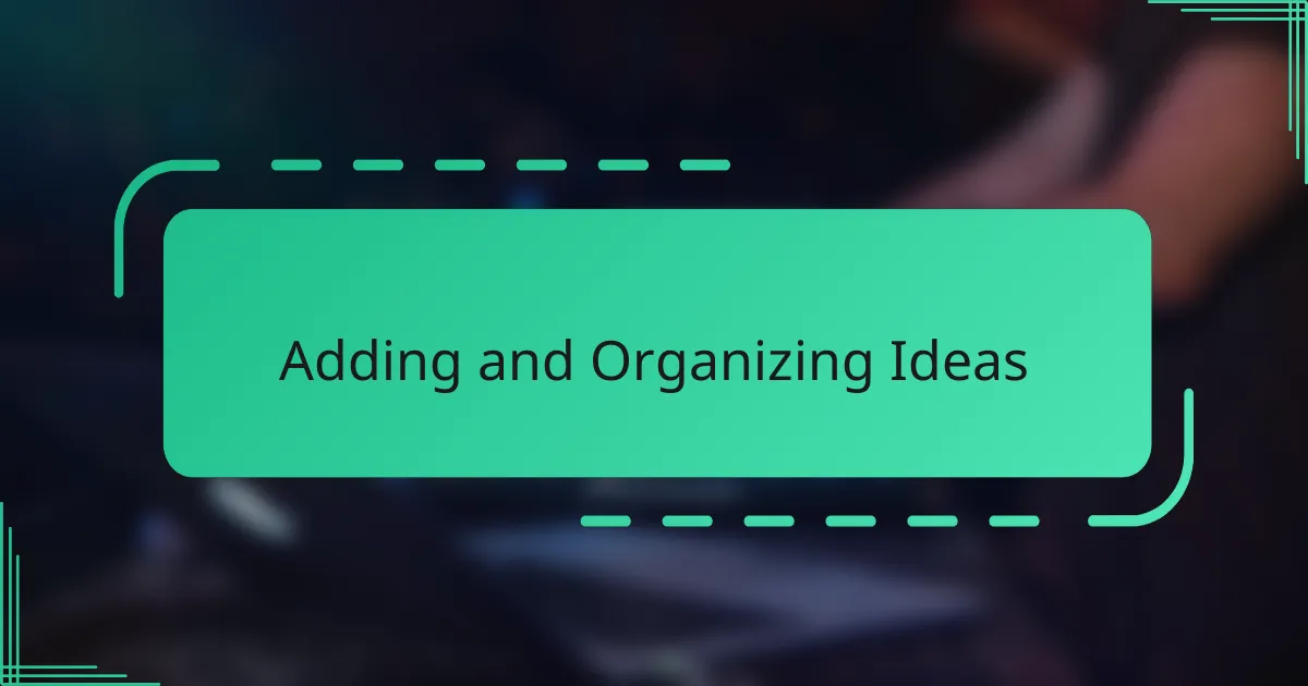 Adding and Organizing Ideas