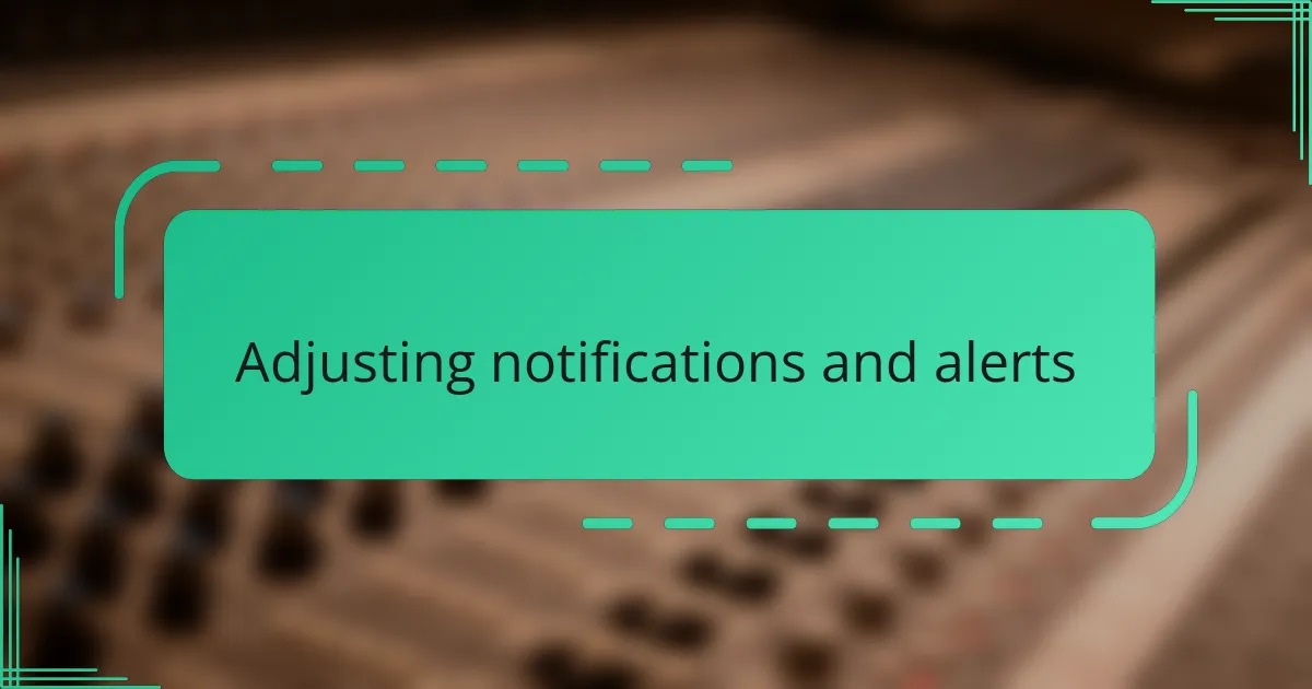 Adjusting notifications and alerts