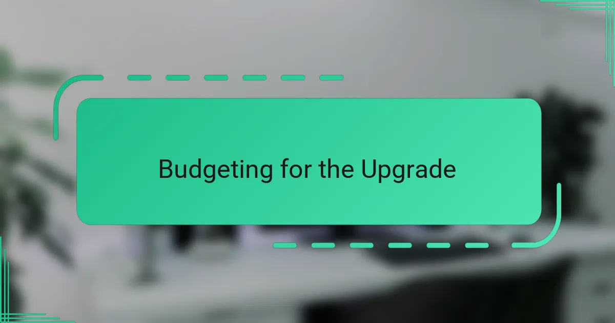 Budgeting for the Upgrade