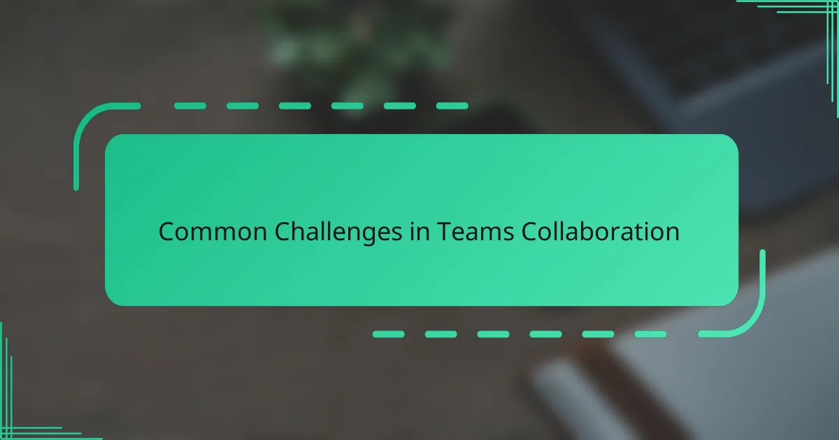 Common Challenges in Teams Collaboration