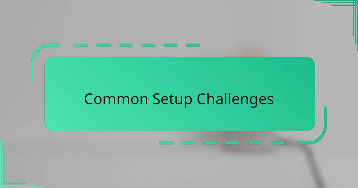 Common Setup Challenges