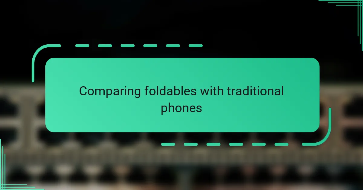 Comparing foldables with traditional phones