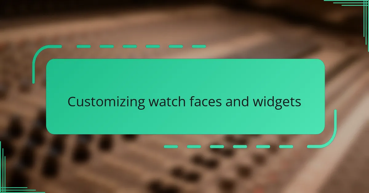 Customizing watch faces and widgets