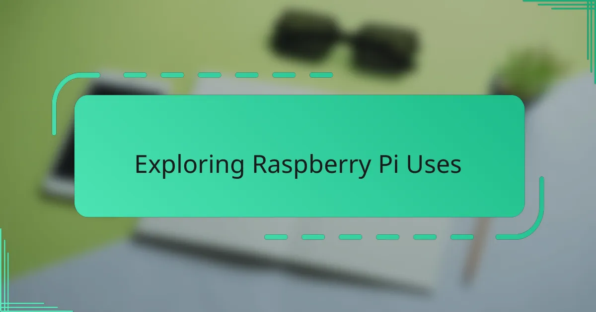 Exploring Raspberry Pi Uses