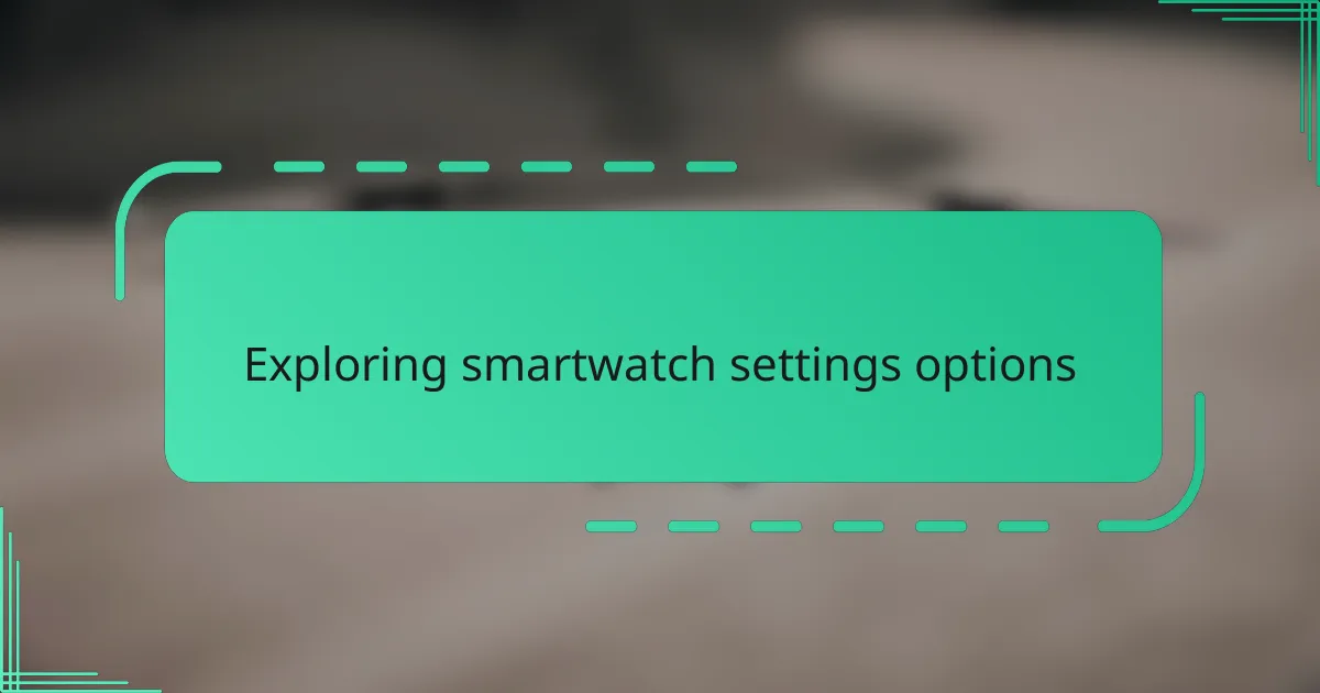 Exploring smartwatch settings options