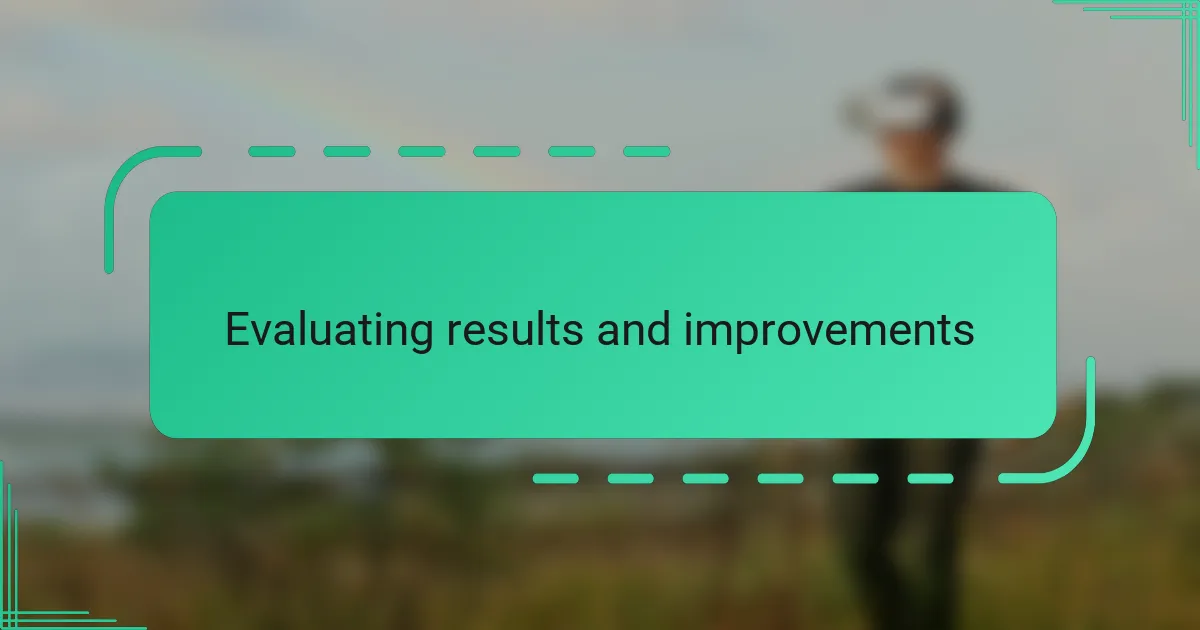 Evaluating results and improvements