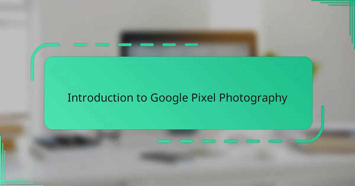Introduction to Google Pixel Photography