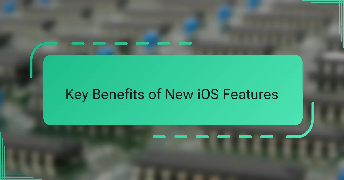 Key Benefits of New iOS Features