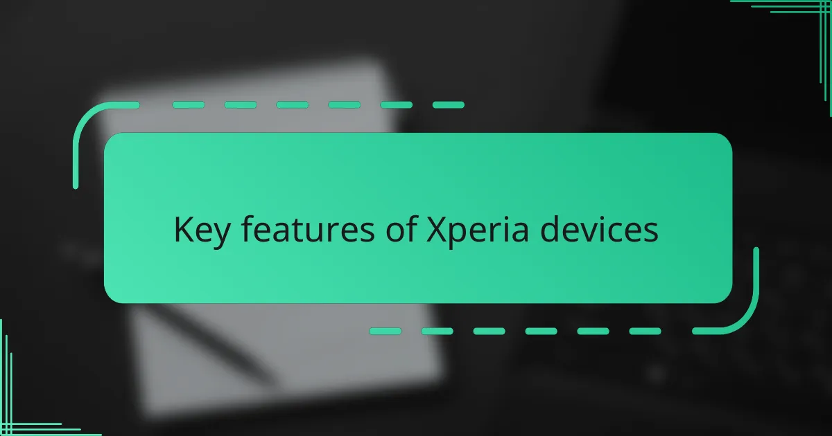 Key features of Xperia devices