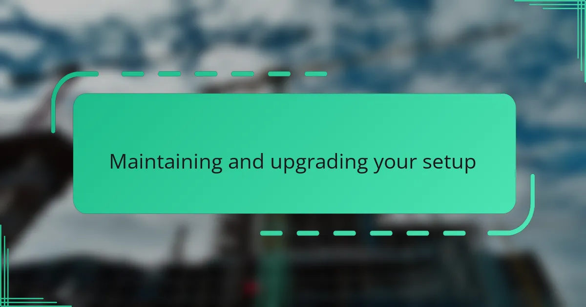 Maintaining and upgrading your setup