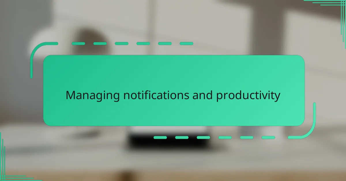 Managing notifications and productivity