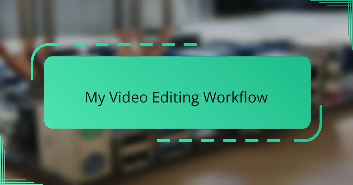 My Video Editing Workflow