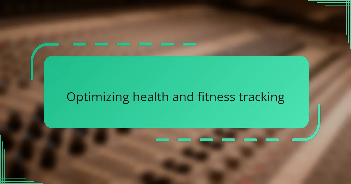 Optimizing health and fitness tracking