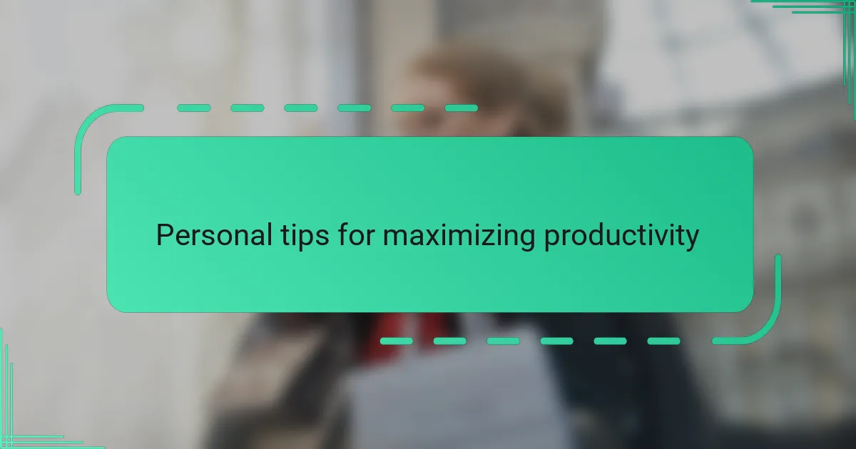 Personal tips for maximizing productivity