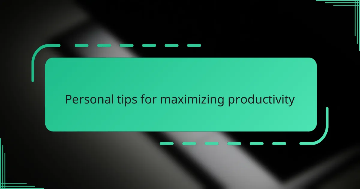 Personal tips for maximizing productivity