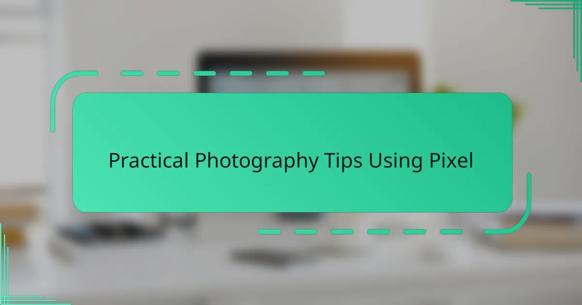 Practical Photography Tips Using Pixel