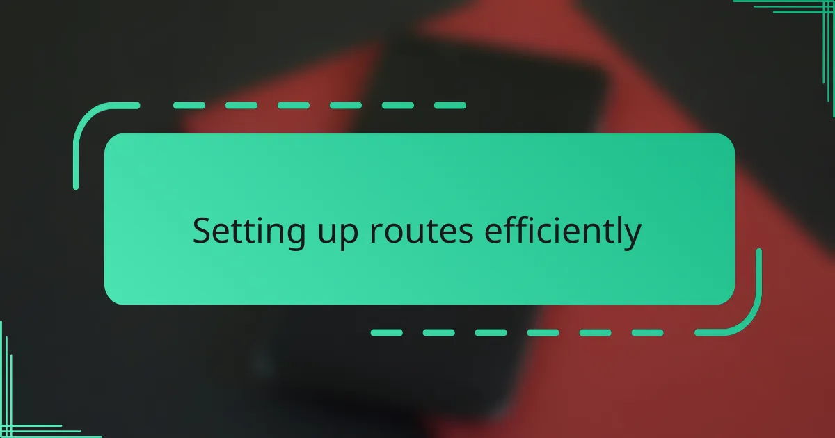 Setting up routes efficiently