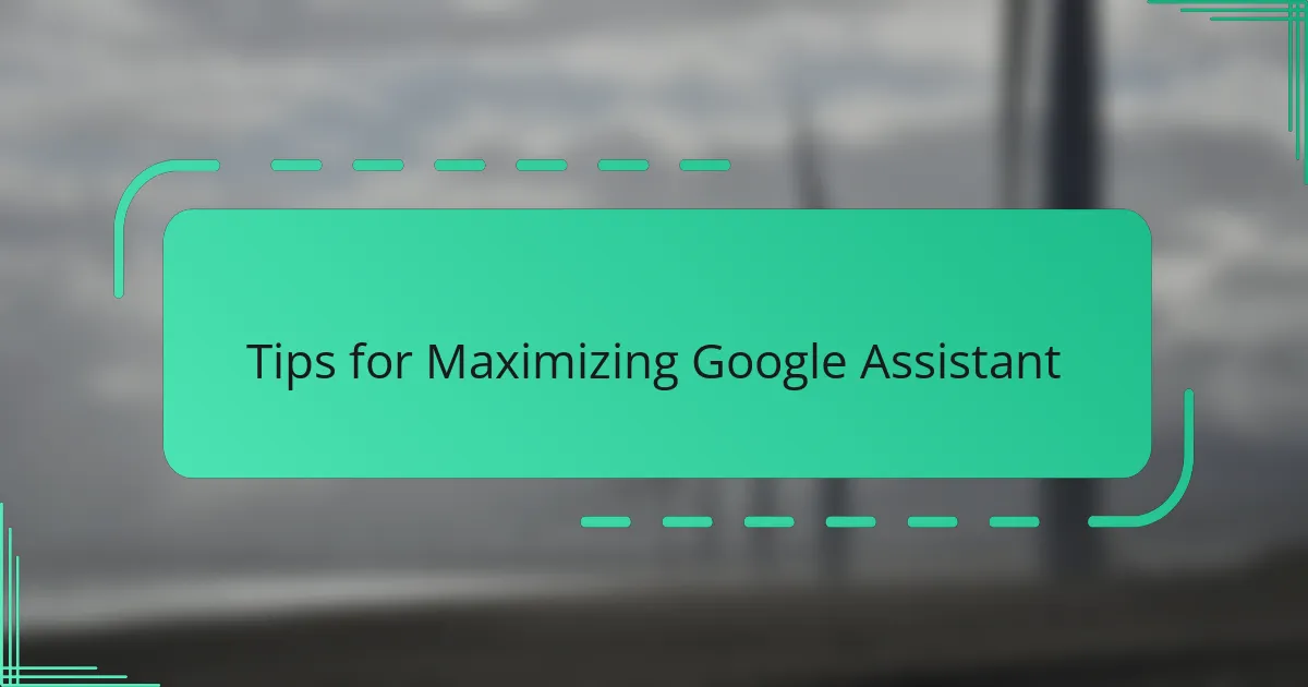 Tips for Maximizing Google Assistant