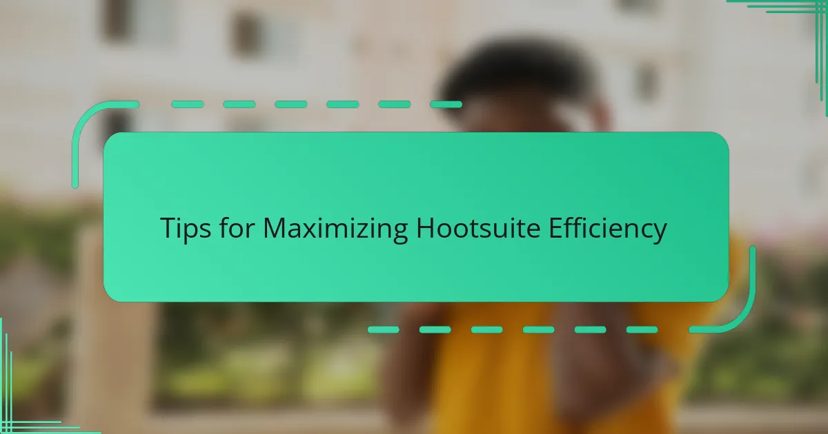 Tips for Maximizing Hootsuite Efficiency