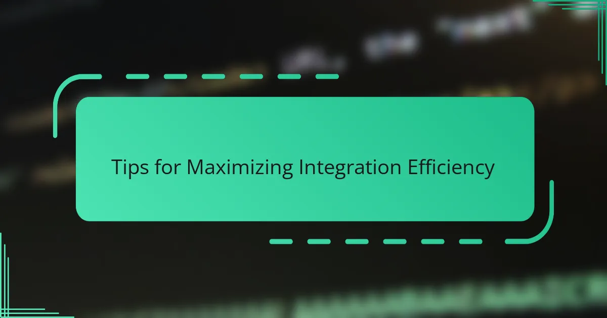 Tips for Maximizing Integration Efficiency