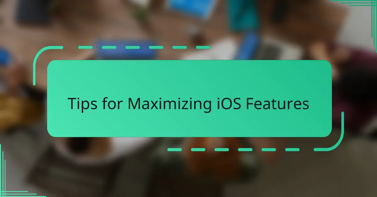 Tips for Maximizing iOS Features
