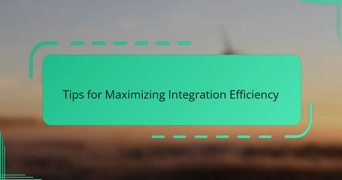 Tips for Maximizing Integration Efficiency