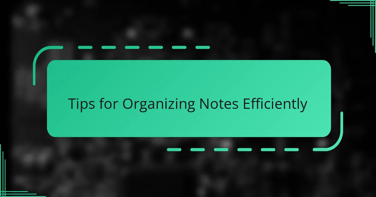 Tips for Organizing Notes Efficiently