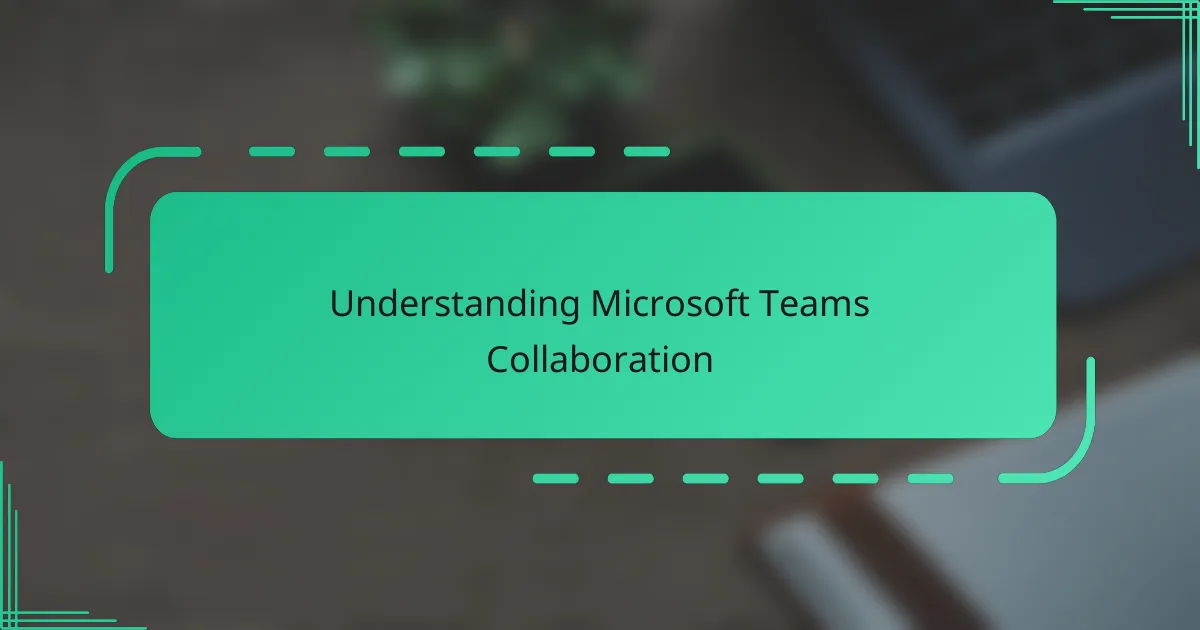 Understanding Microsoft Teams Collaboration