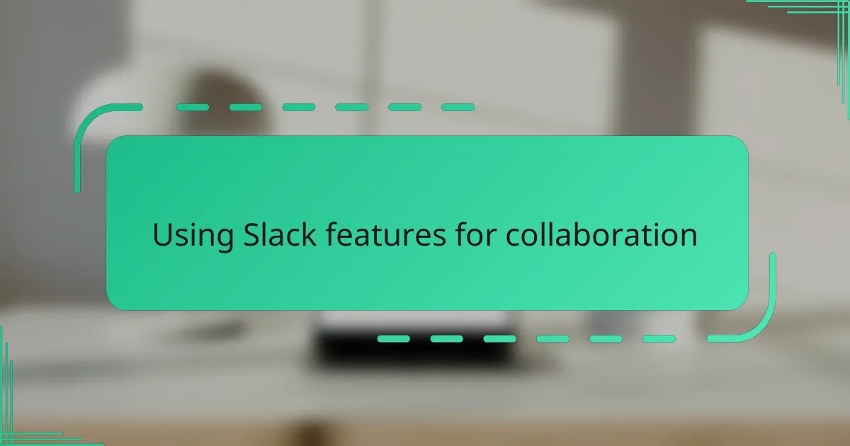 Using Slack features for collaboration